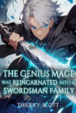 The Genius Mage Was Reincarnated Into A Swordsman Family